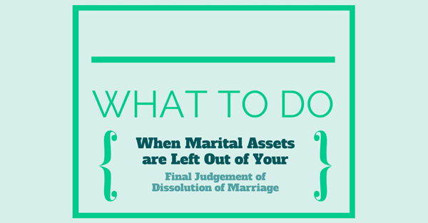 What to Do When Marital Assets or Debits are Left Out of Your Final Judgment of Dissolution of Marriage